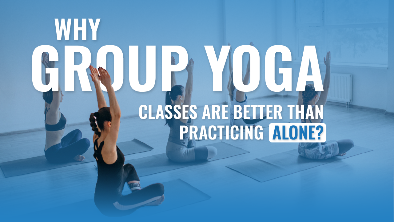 Why Group Yoga Classes Are Better Than Practicing Alone?