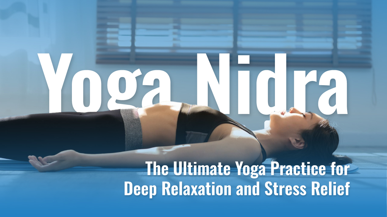 Yoga Nidra: The Ultimate Yoga Practice for Deep Relaxation and Stress Relief